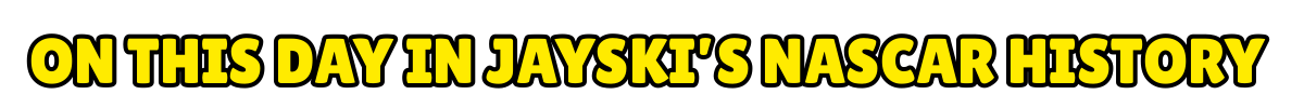 On This Day In Jayskis Nascar History